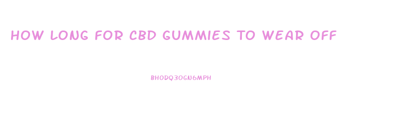 How Long For Cbd Gummies To Wear Off
