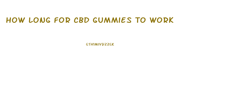 How Long For Cbd Gummies To Work