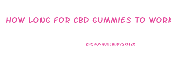 How Long For Cbd Gummies To Work Reddit