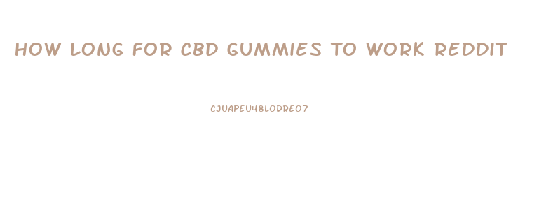 How Long For Cbd Gummies To Work Reddit