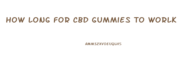 How Long For Cbd Gummies To Worlk