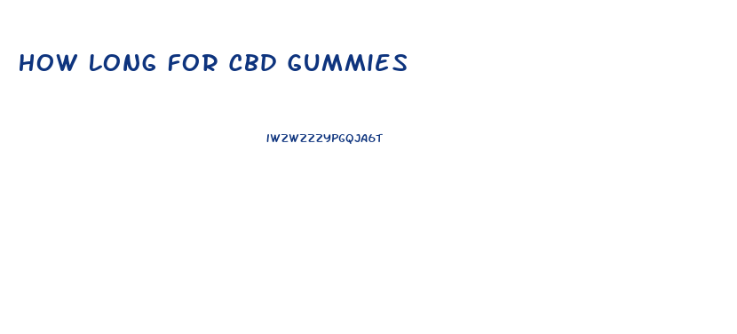 How Long For Cbd Gummies