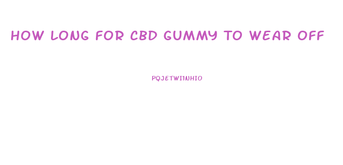 How Long For Cbd Gummy To Wear Off