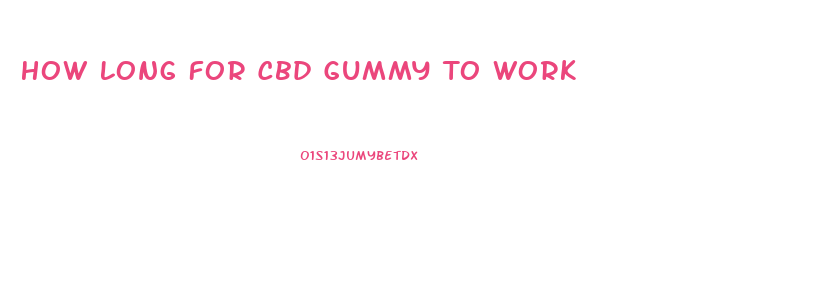 How Long For Cbd Gummy To Work