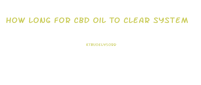 How Long For Cbd Oil To Clear System