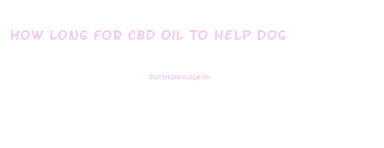 How Long For Cbd Oil To Help Dog