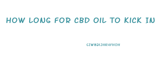 How Long For Cbd Oil To Kick In