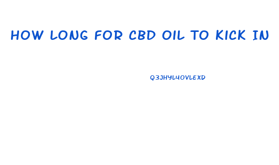 How Long For Cbd Oil To Kick In