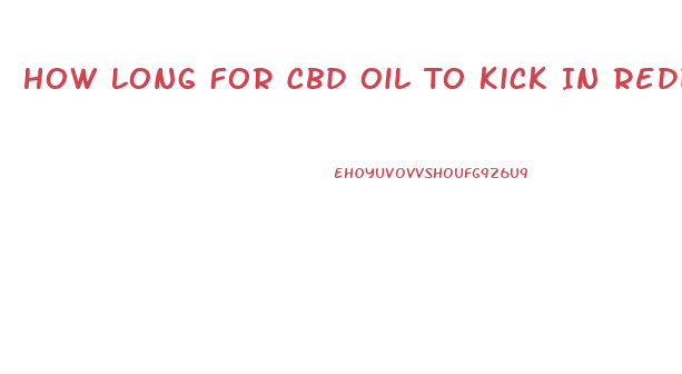 How Long For Cbd Oil To Kick In Reddit