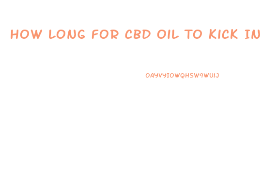How Long For Cbd Oil To Kick In Reddit