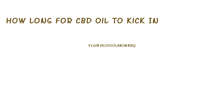 How Long For Cbd Oil To Kick In