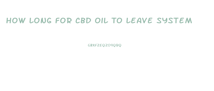 How Long For Cbd Oil To Leave System
