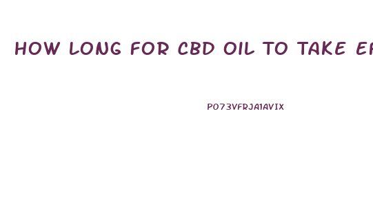 How Long For Cbd Oil To Take Effect