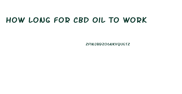 How Long For Cbd Oil To Work