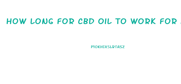 How Long For Cbd Oil To Work For Anxiety
