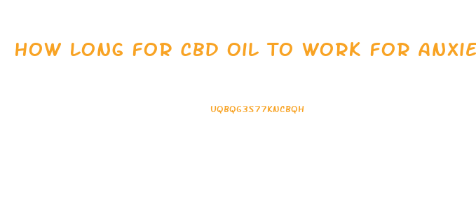 How Long For Cbd Oil To Work For Anxiety