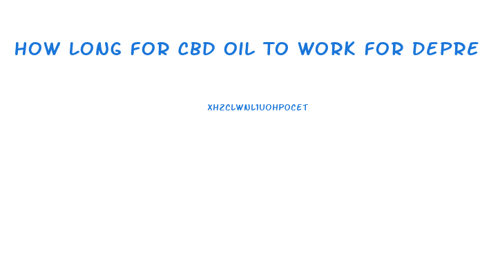 How Long For Cbd Oil To Work For Depression