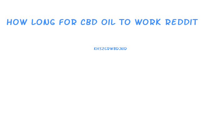 How Long For Cbd Oil To Work Reddit