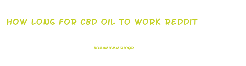 How Long For Cbd Oil To Work Reddit