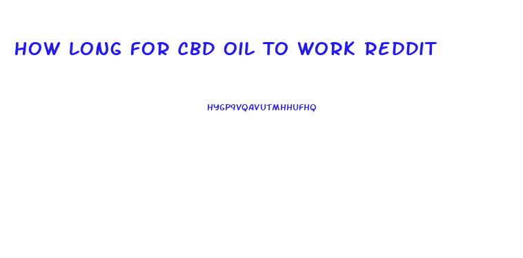 How Long For Cbd Oil To Work Reddit