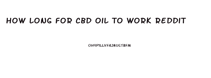 How Long For Cbd Oil To Work Reddit