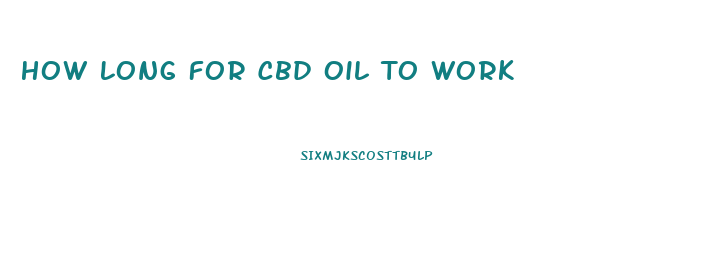 How Long For Cbd Oil To Work