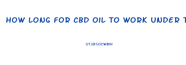 How Long For Cbd Oil To Work Under Tongue For Pain
