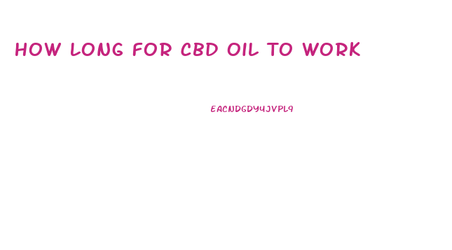 How Long For Cbd Oil To Work