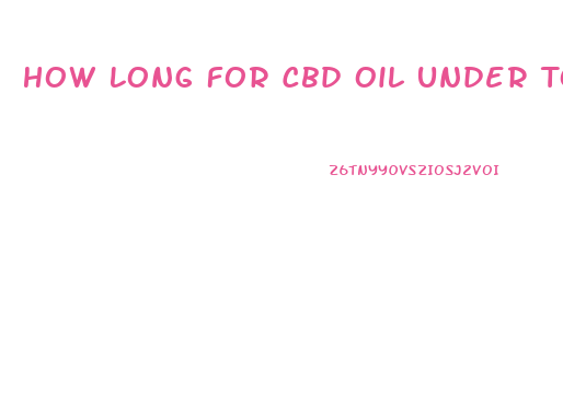 How Long For Cbd Oil Under Tongue