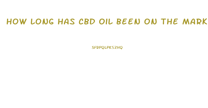How Long Has Cbd Oil Been On The Market