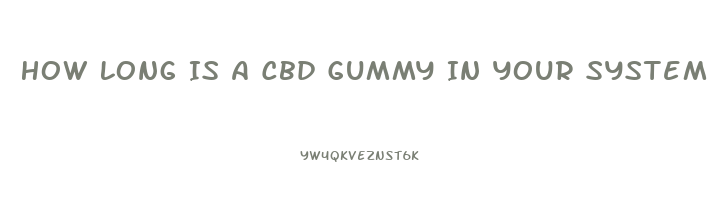 How Long Is A Cbd Gummy In Your System