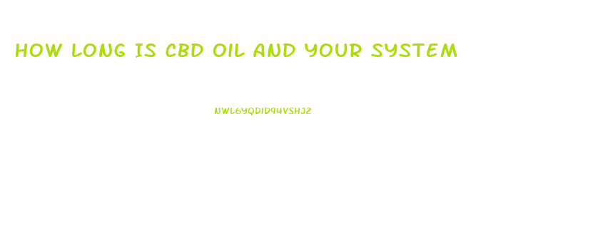 How Long Is Cbd Oil And Your System