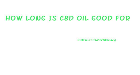 How Long Is Cbd Oil Good For
