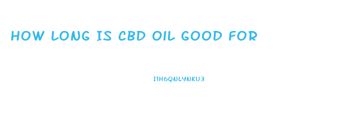 How Long Is Cbd Oil Good For