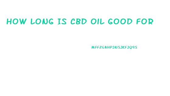 How Long Is Cbd Oil Good For