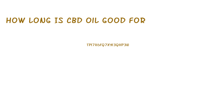 How Long Is Cbd Oil Good For