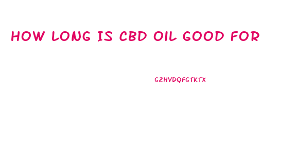 How Long Is Cbd Oil Good For