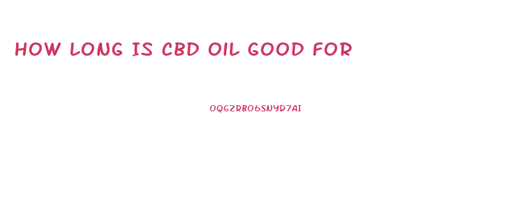 How Long Is Cbd Oil Good For