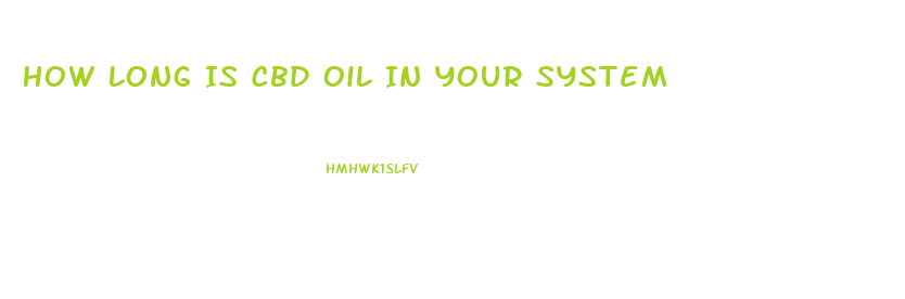 How Long Is Cbd Oil In Your System