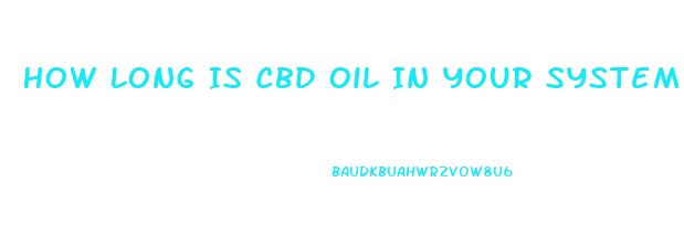 How Long Is Cbd Oil In Your System