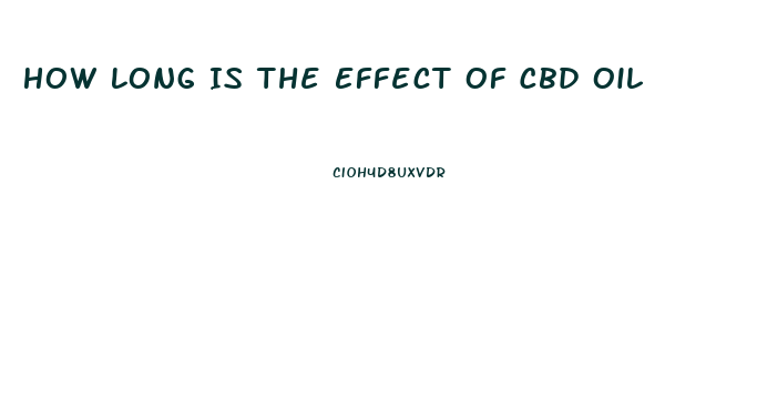 How Long Is The Effect Of Cbd Oil