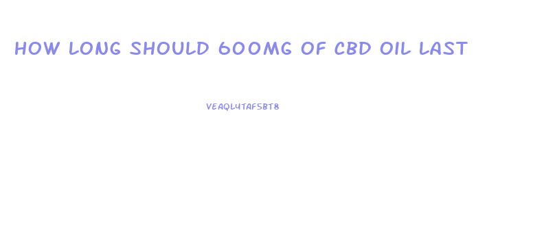 How Long Should 600mg Of Cbd Oil Last