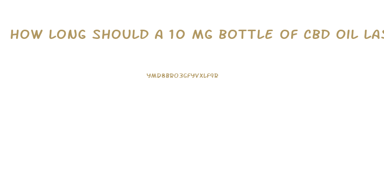 How Long Should A 10 Mg Bottle Of Cbd Oil Last