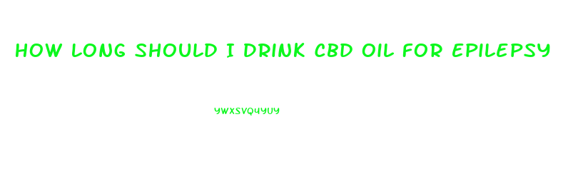 How Long Should I Drink Cbd Oil For Epilepsy