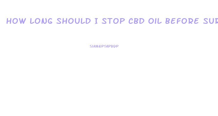 How Long Should I Stop Cbd Oil Before Surgery