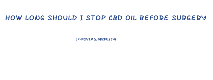 How Long Should I Stop Cbd Oil Before Surgery
