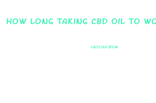 How Long Taking Cbd Oil To Work