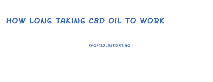 How Long Taking Cbd Oil To Work