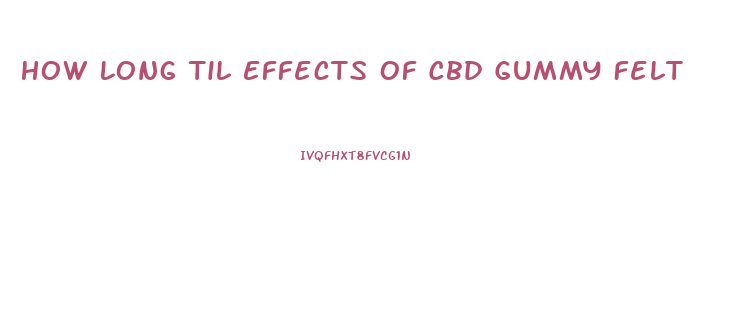 How Long Til Effects Of Cbd Gummy Felt