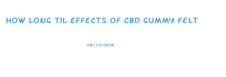 How Long Til Effects Of Cbd Gummy Felt